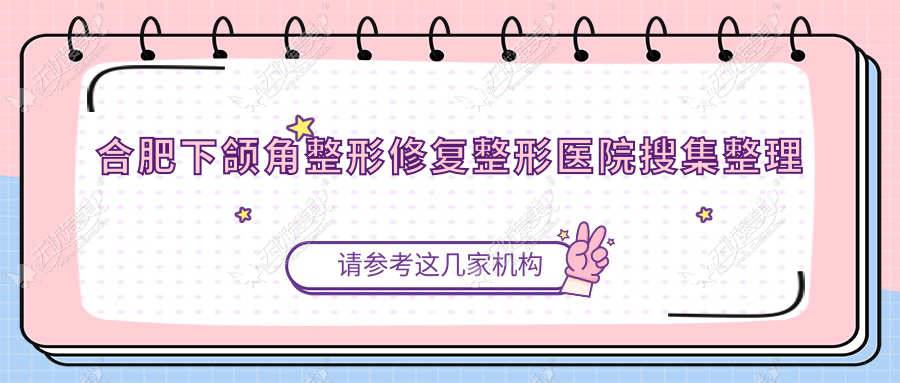 合肥下颌角整形修复整形医院搜集整理 合肥下颌角整形修复整形医院搜集整理