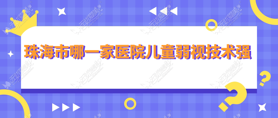 珠海市哪一家医院儿童弱视技术强