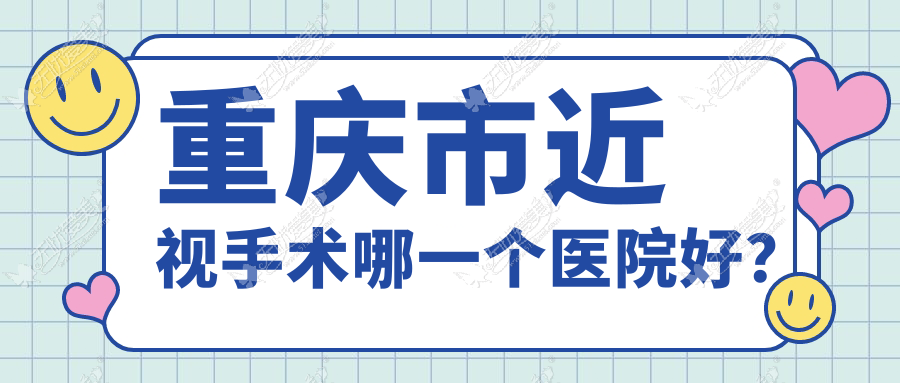重庆市近视手术哪一个医院好? 重庆市近视手术哪一个医院好?