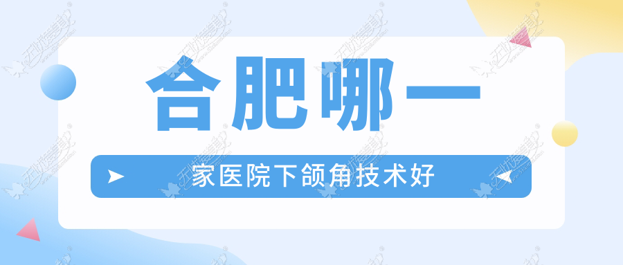 合肥哪一家医院下颌角技术好