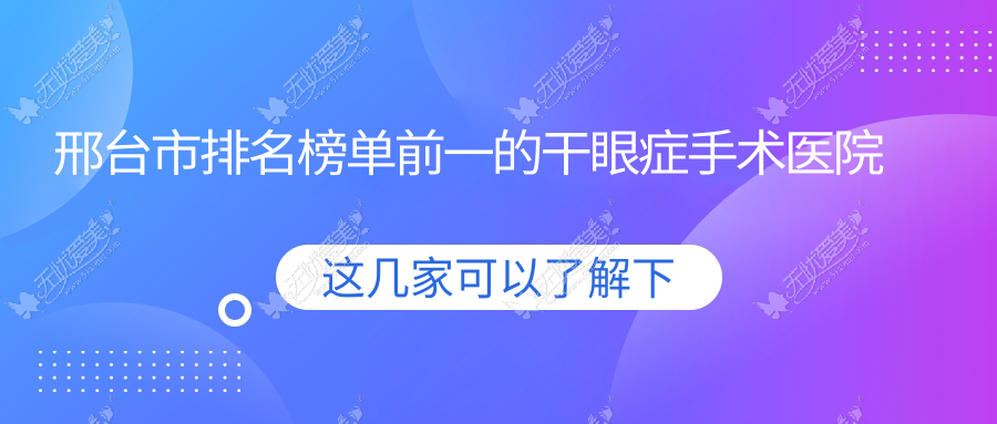 邢台市排名榜单前一的干眼症手术医院名单揭秘 邢台市排名榜单前一的干眼症手术医院名单揭秘