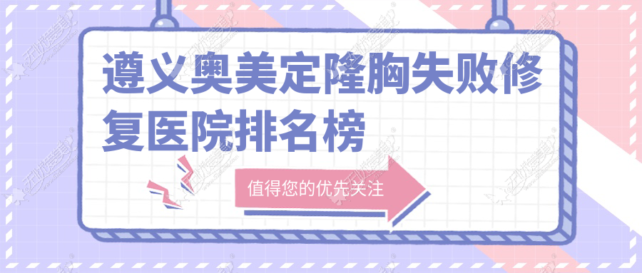 遵义奥美定隆胸失败修复医院排名榜 遵义奥美定隆胸失败修复医院排名榜