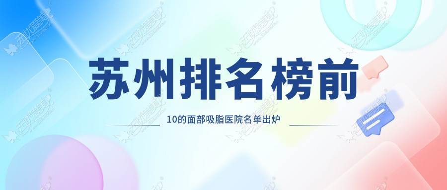 苏州排名榜前10的面部吸脂医院名单出炉 苏州排名榜前10的面部吸脂医院名单出炉