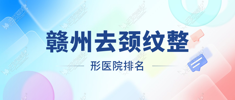 赣州去颈纹整形医院排名 赣州去颈纹整形医院排名