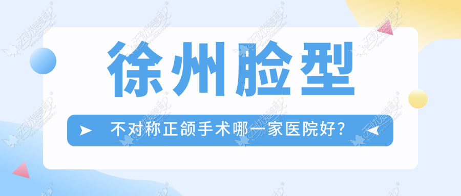 徐州脸型不对称正颌手术哪一家医院好? 徐州脸型不对称正颌手术哪一家医院好?