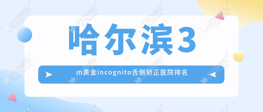 哈尔滨3m黄金incognito舌侧矫正医院排名