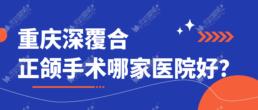 重庆深覆合正颌手术哪家医院好? 重庆深覆合正颌手术哪家医院好?