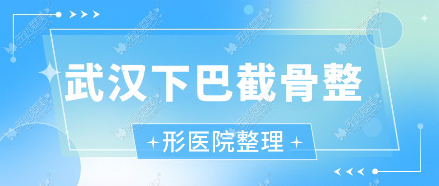武汉下巴截骨整形医院整理 武汉下巴截骨整形医院整理