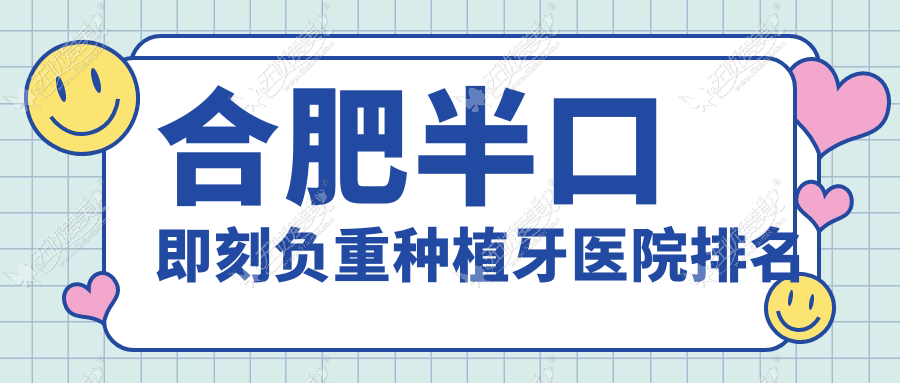 合肥半口即刻负重种植牙医院排名 合肥半口即刻负重种植牙医院排名