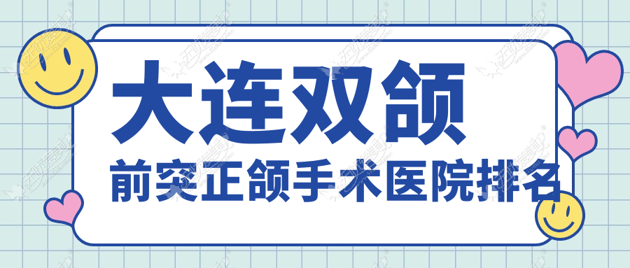 大连双颌前突正颌手术医院排名 大连双颌前突正颌手术医院排名