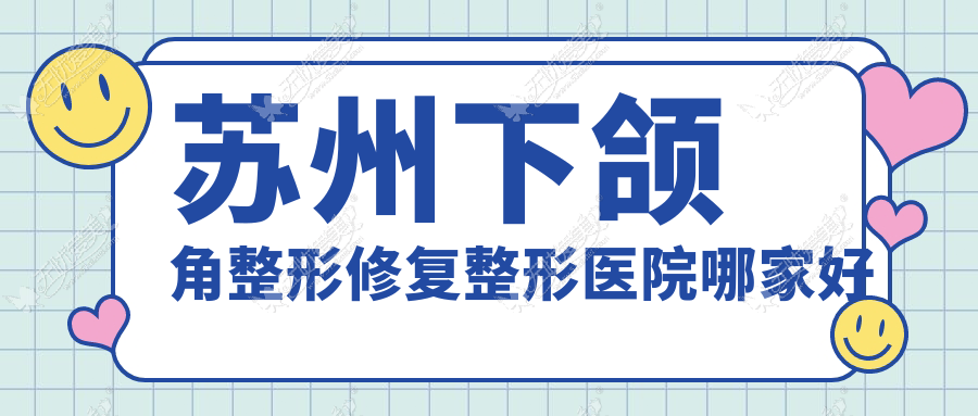 苏州下颌角整形修复整形医院哪家好 苏州下颌角整形修复整形医院哪家好