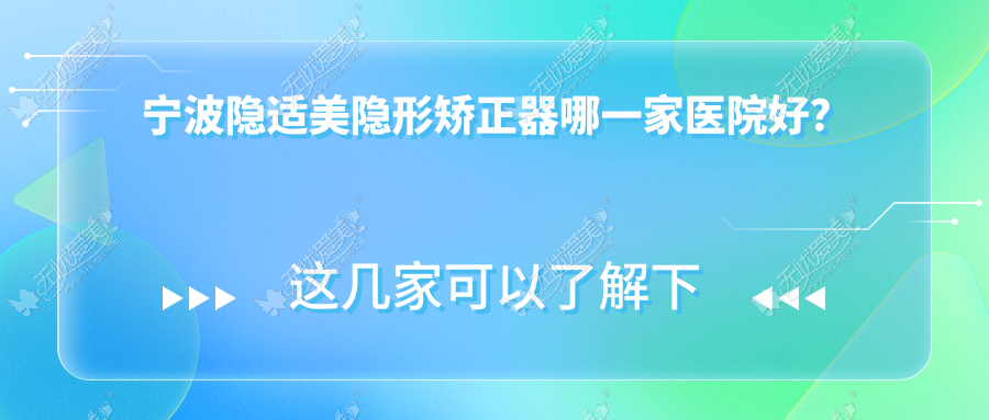 宁波隐适美隐形矫正器哪一家医院好？