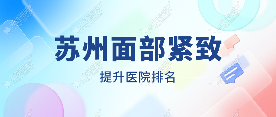 苏州面部紧致提升医院排名 苏州面部紧致提升医院排名