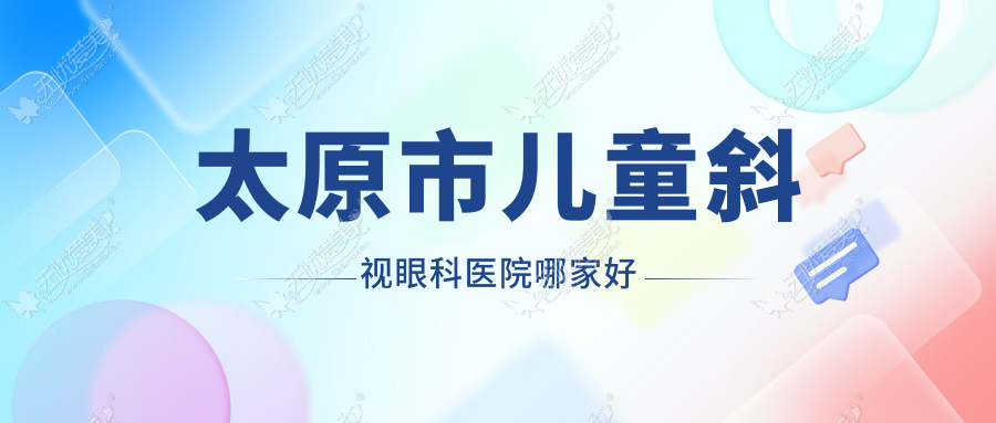 太原市儿童斜视眼科医院哪家好 太原市儿童斜视眼科医院哪家好