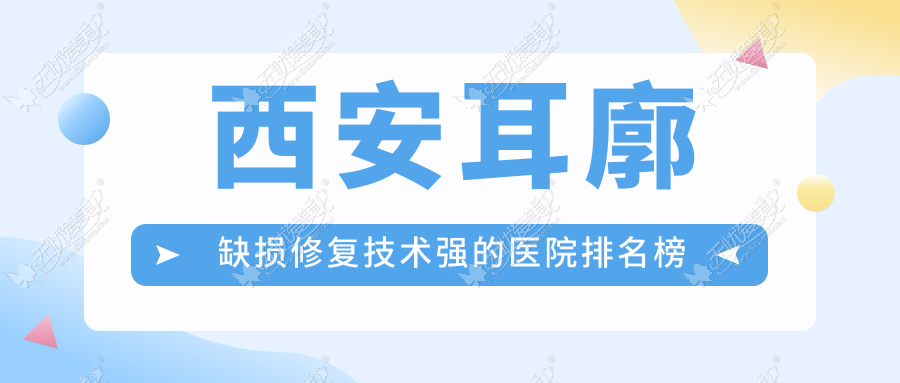 西安耳廓缺损修复技术强的医院排名榜单 西安耳廓缺损修复技术强的医院排名榜单