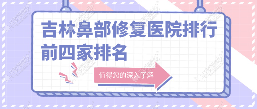 吉林鼻部修复医院排行前四家排名 吉林鼻部修复医院排行前四家排名