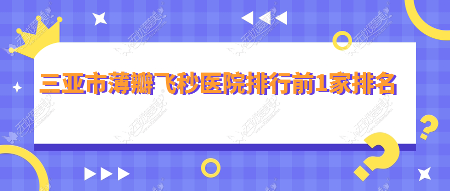 三亚市薄瓣飞秒医院排行前1家排名 三亚市薄瓣飞秒医院排行前1家排名