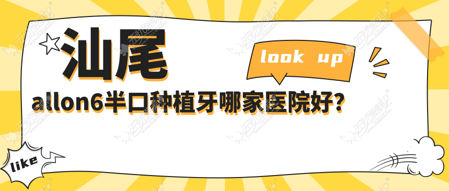 汕尾allon6半口种植牙哪家医院好？