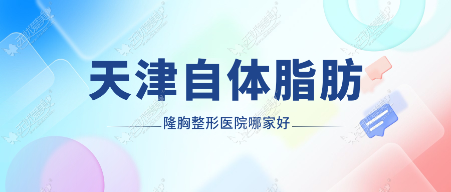 天津自体脂肪隆胸整形医院哪家好 天津自体脂肪隆胸整形医院哪家好