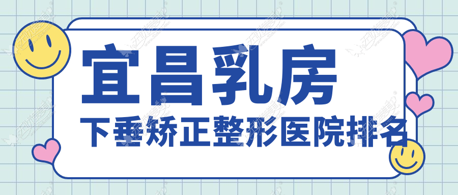 宜昌乳房下垂矫正整形医院排名 宜昌乳房下垂矫正整形医院排名