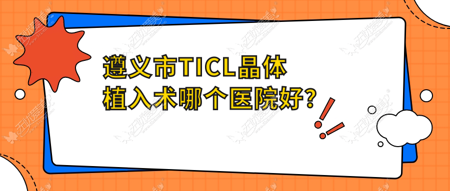 遵义市TICL晶体植入术哪个医院好? 遵义市TICL晶体植入术哪个医院好?