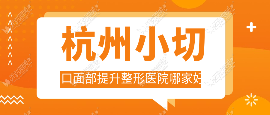 杭州小切口面部提升整形医院哪家好 杭州小切口面部提升整形医院哪家好