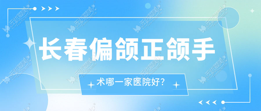 长春偏颌正颌手术哪一家医院好? 长春偏颌正颌手术哪一家医院好?