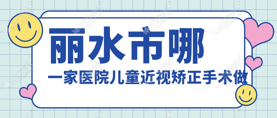丽水市哪一家医院儿童近视矫正手术做的较好？