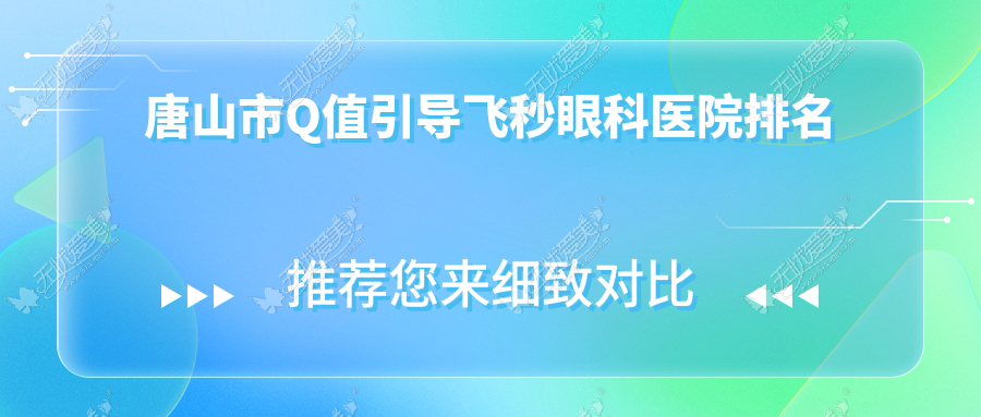 唐山市Q值引导飞秒眼科医院排名 唐山市Q值引导飞秒眼科医院排名
