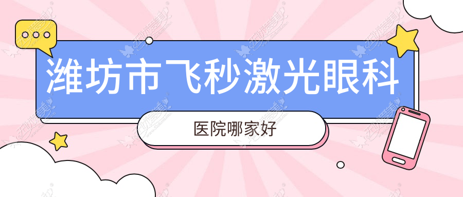 潍坊市飞秒激光眼科医院哪家好 潍坊市飞秒激光眼科医院哪家好