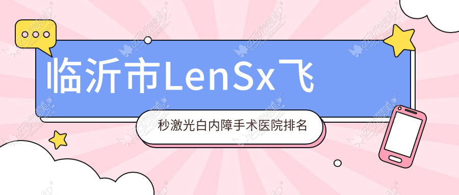 临沂市LenSx飞秒激光白内障手术医院排名 临沂市LenSx飞秒激光白内障手术医院排名