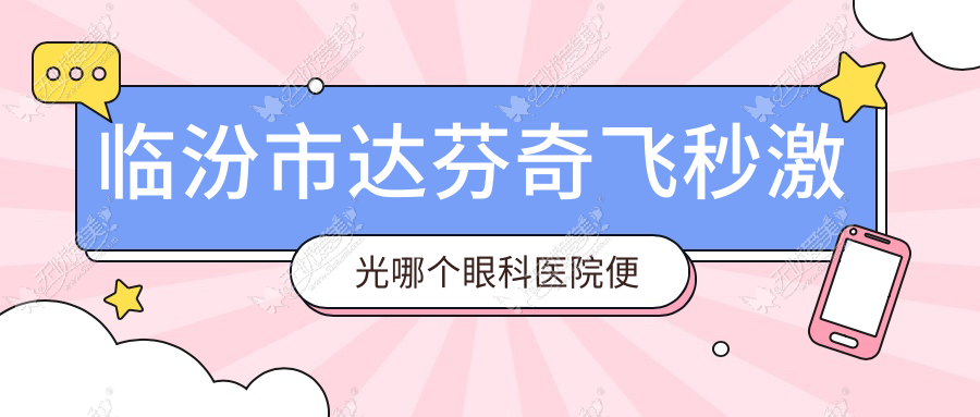 临汾市达芬奇飞秒激光哪个眼科医院便宜又好？