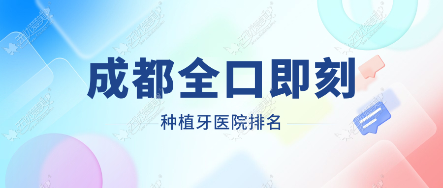 成都全口即刻种植牙医院排名 成都全口即刻种植牙医院排名