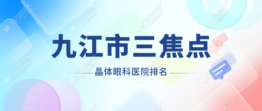 九江市三焦点晶体眼科医院排名 九江市三焦点晶体眼科医院排名