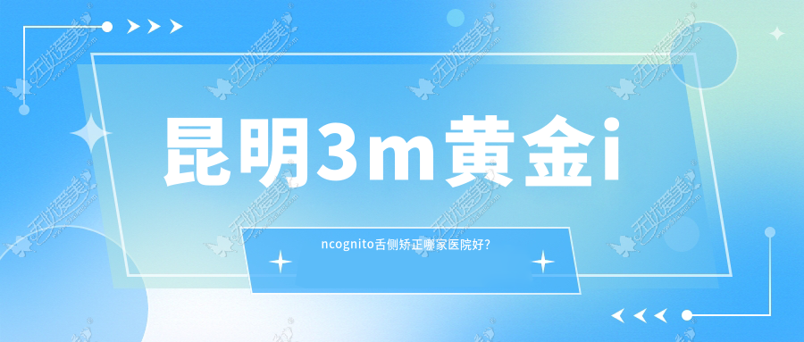 昆明3m黄金incognito舌侧矫正哪家医院好? 昆明3m黄金incognito舌侧矫正哪家医院好?