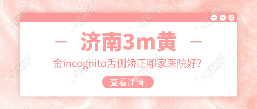 济南3m黄金incognito舌侧矫正哪家医院好? 济南3m黄金incognito舌侧矫正哪家医院好?