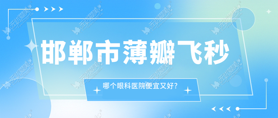 邯郸市薄瓣飞秒哪个眼科医院便宜又好? 邯郸市薄瓣飞秒哪个眼科医院便宜又好?