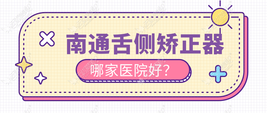 南通舌侧矫正器哪家医院好? 南通舌侧矫正器哪家医院好?