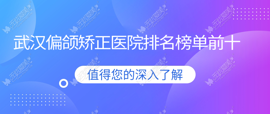 武汉偏颌矫正医院排名榜单前十 武汉偏颌矫正医院排名榜单前十