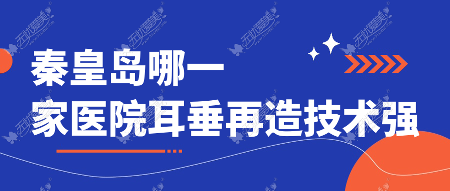 秦皇岛哪一家医院耳垂再造技术强 秦皇岛哪一家医院耳垂再造技术强
