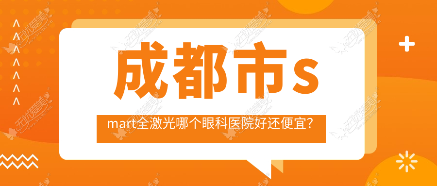成都市smart全激光哪个眼科医院好还便宜？