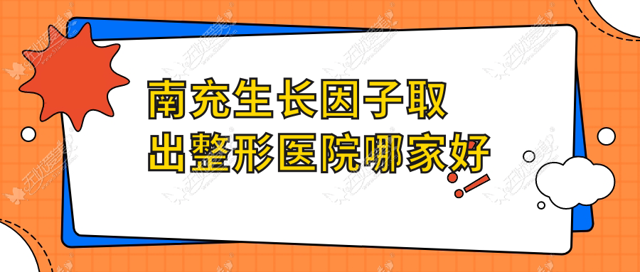 南充生长因子取出整形医院哪家好