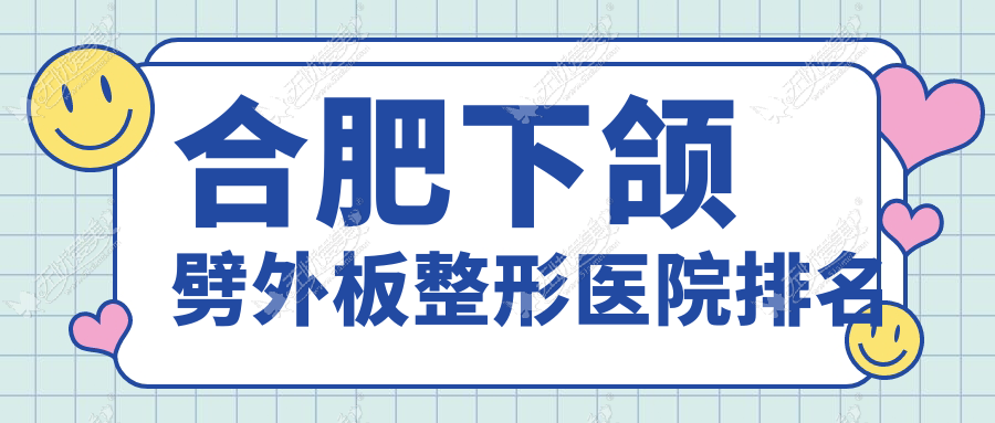 合肥下颌劈外板整形医院排名 合肥下颌劈外板整形医院排名