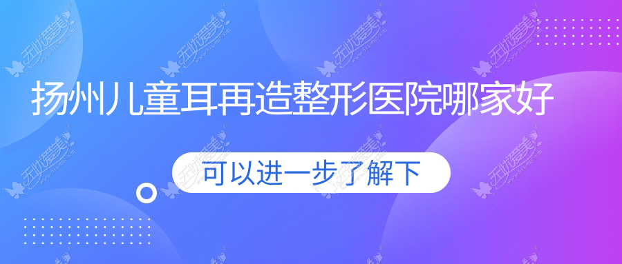 扬州儿童耳再造整形医院哪家好