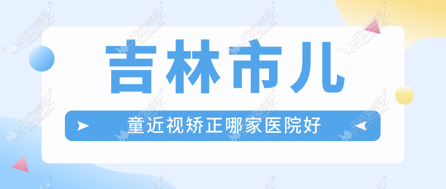 吉林市儿童近视矫正哪家医院好 吉林市儿童近视矫正哪家医院好