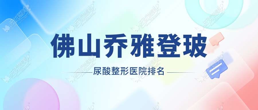 佛山乔雅登玻尿酸整形医院排名