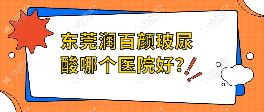 东莞润百颜玻尿酸哪个医院好？