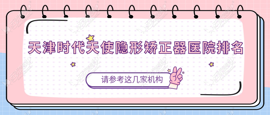 天津时代天使隐形矫正器医院排名
