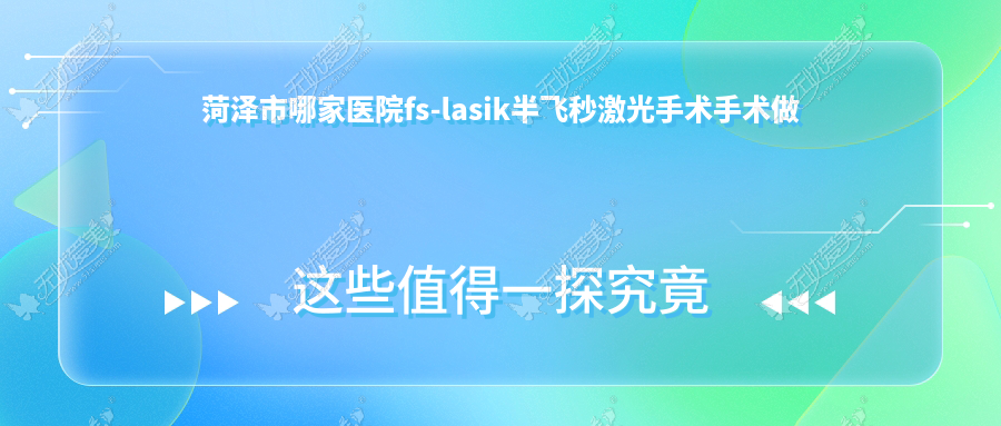 菏泽市哪家医院fs-lasik半飞秒激光手术手术做的更好? 菏泽市哪家医院fs-lasik半飞秒激光手术手术做的更好?