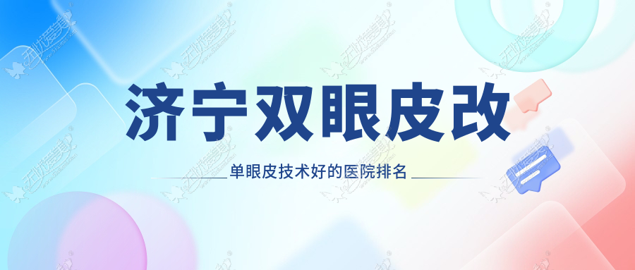济宁双眼皮改单眼皮技术好的医院排名榜单 济宁双眼皮改单眼皮技术好的医院排名榜单
